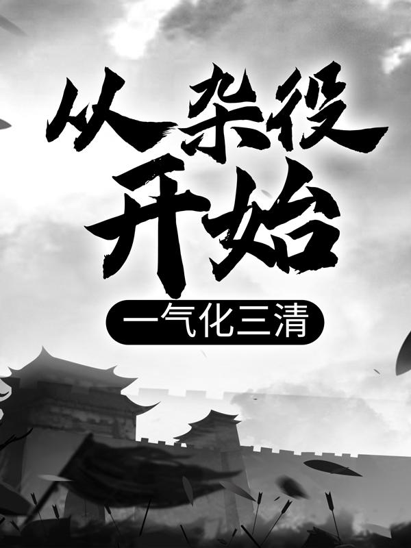 求从杂役开始，一气化三清小说免费资源