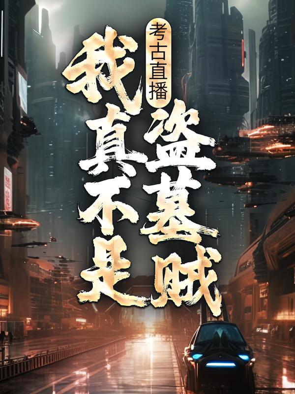 考古直播：我真不是盗墓贼秦旻陈教授秦老师在线全文免费阅读