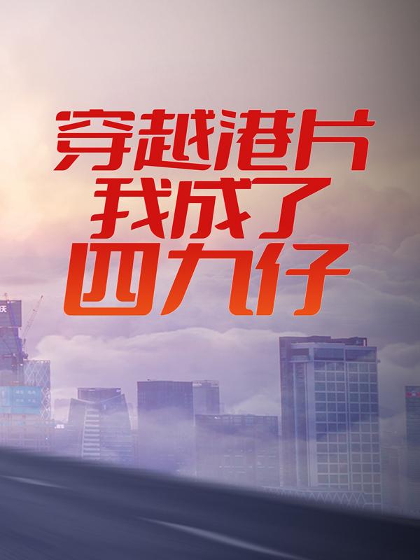 穿越港片我成了四九仔最新章节，穿越港片我成了四九仔免费阅读-经典文学