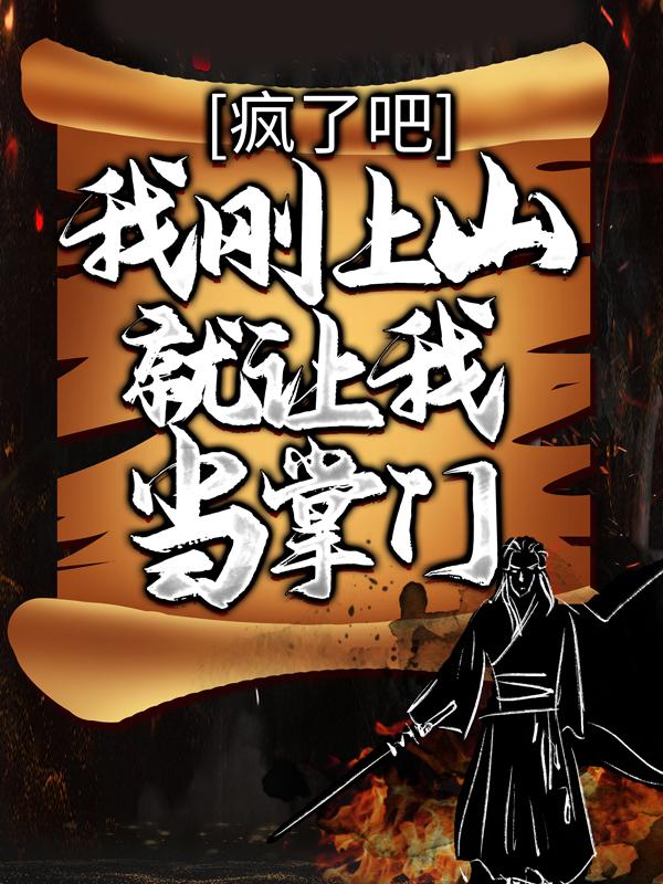 疯了吧，我刚上山就让我当掌门？紫凰张莫宗主小说在线全文免费阅读-经典文学