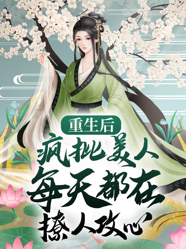 重生后，疯批美人每天都在撩人攻心小说，重生后，疯批美人每天都在撩人攻心最新章节-优文网