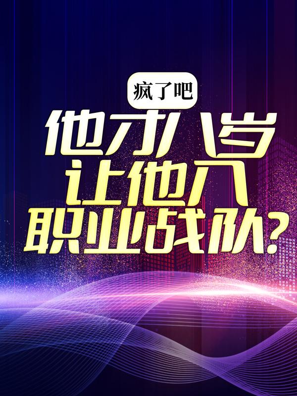 疯了吧，他才八岁你让他入职业战队？云铮橘右京小说在线全文免费阅读
