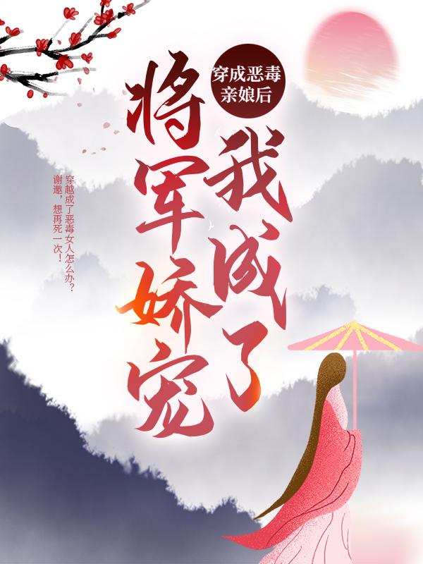 《穿成恶毒亲娘后，我成了将军娇宠》全集免费在线阅读（孙氏云舒杜秀云）