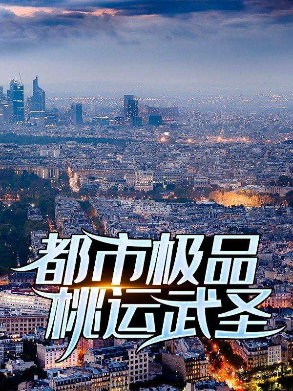 完整版《都市极品桃运武圣》章节目录在线阅读