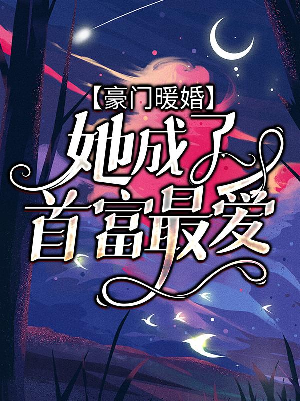 小说《豪门暖婚：她成了首富最爱》全文阅读