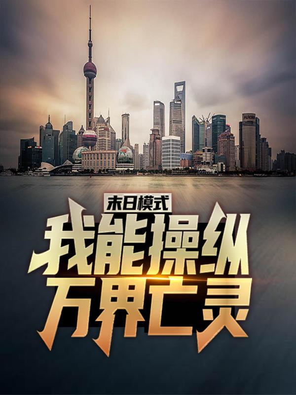 末日模式：我能操纵万界亡灵最新章节，末日模式：我能操纵万界亡灵免费阅读