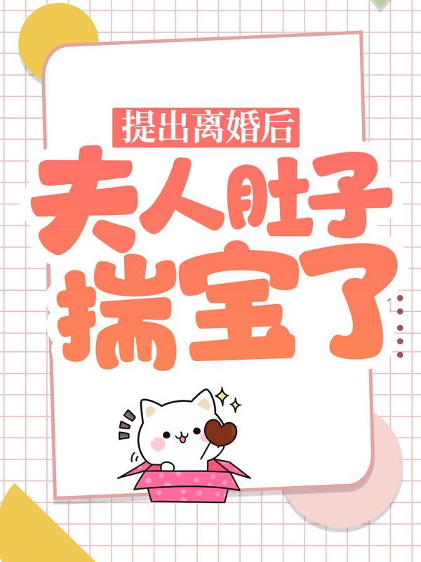 提出离婚后，夫人肚子揣宝了小说免费资源，提出离婚后，夫人肚子揣宝了在线阅读