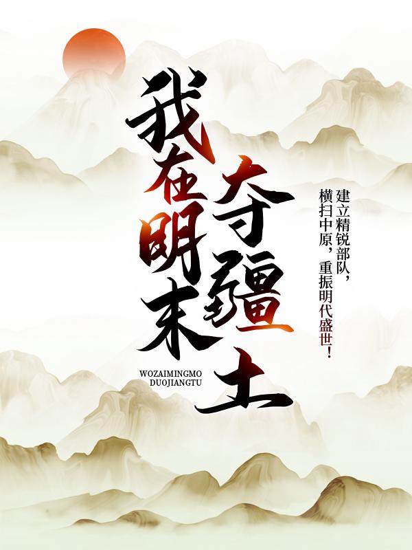 我在明末夺疆土全章节免费在线阅读，朱由榘完结版