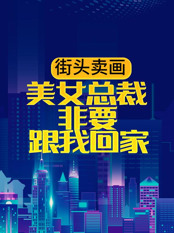 小说《街头卖画，美女总裁非要跟我回家》在线全文阅读