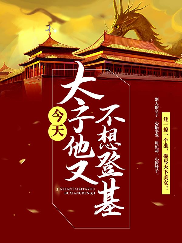 今天太子他又不想登基小说，今天太子他又不想登基免费阅读