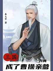 三国：开局成了曹操亲爹免费阅读，三国：开局成了曹操亲爹全文在线阅读