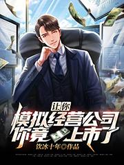 全文+《让你模拟经营公司，你竟上市了？》小说全文在线阅读