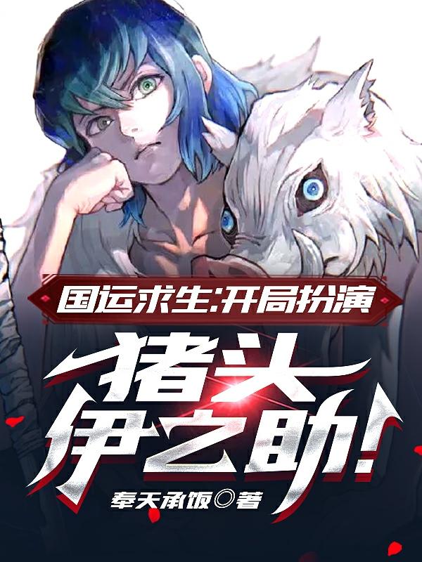已完结小说《国运求生：开局扮演猪头伊之助》全文免费阅读-瑞奇文学