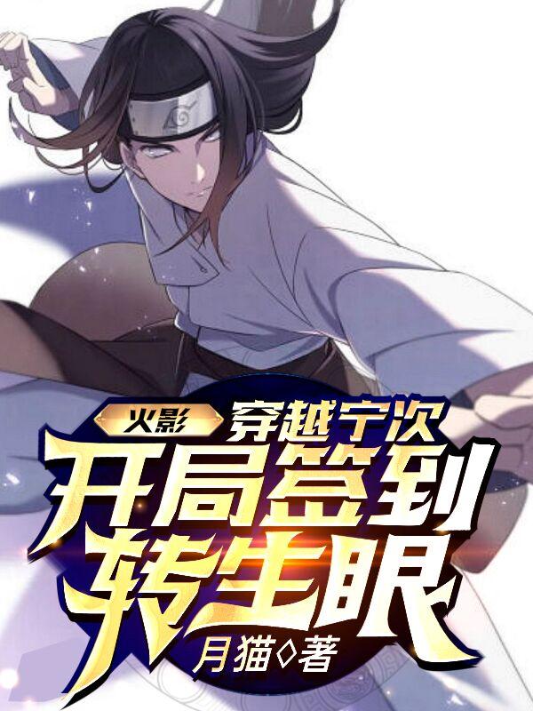 小说《火影：穿越宁次，开局签到转生眼》在线全文阅读-经典文学