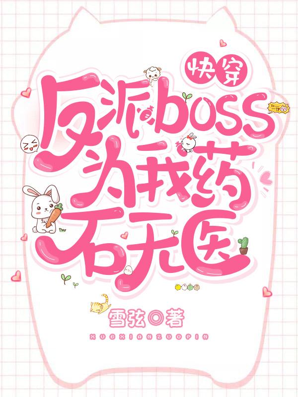 快穿：反派boss为我药石无医雪弦小说免费阅读