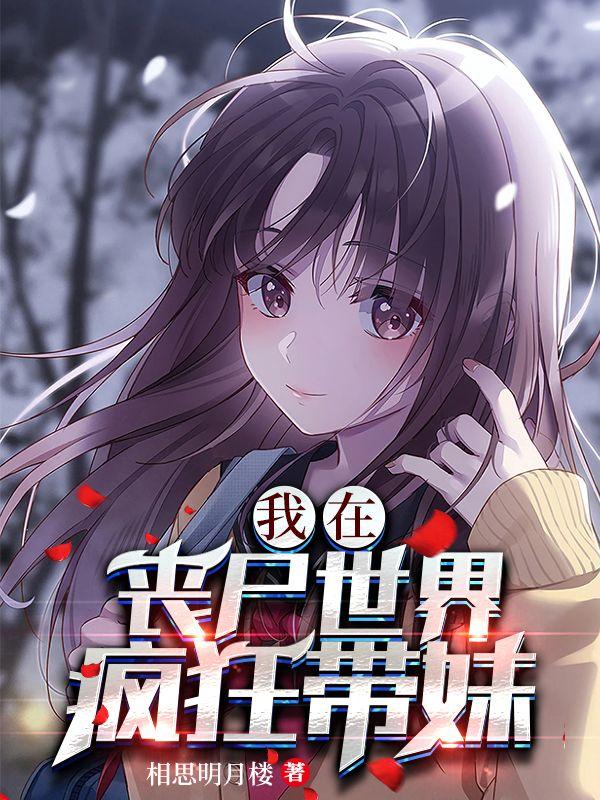 完整版《我在丧尸世界疯狂带妹》全章节阅读-够力荐小说推荐网