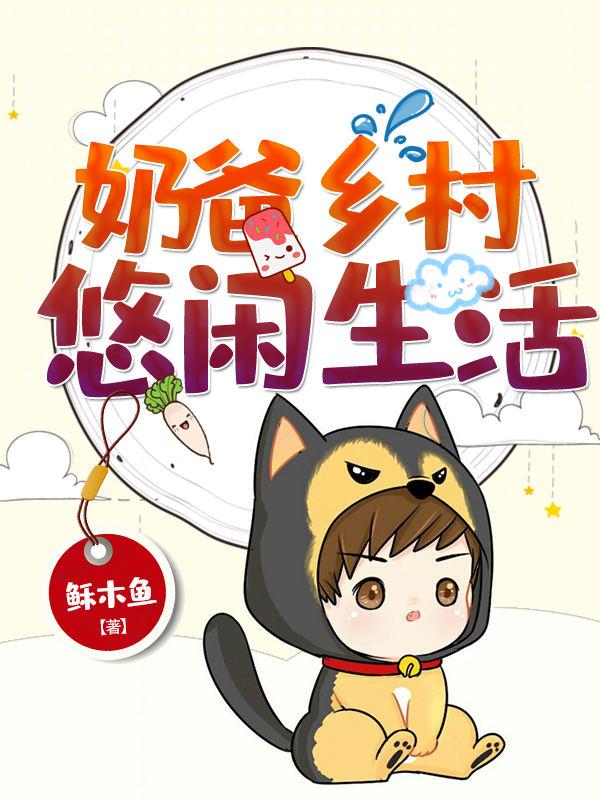 秦云艮海瑟薇小鲸鱼大黄小说《奶爸乡村悠闲生活》在线阅读