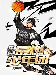 篮球：最燃少年团（楚峰杜欣羽）在线免费阅读