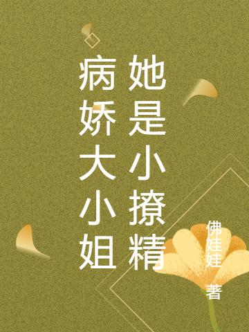 小说《病娇大小姐她是小撩精》全文免费阅读