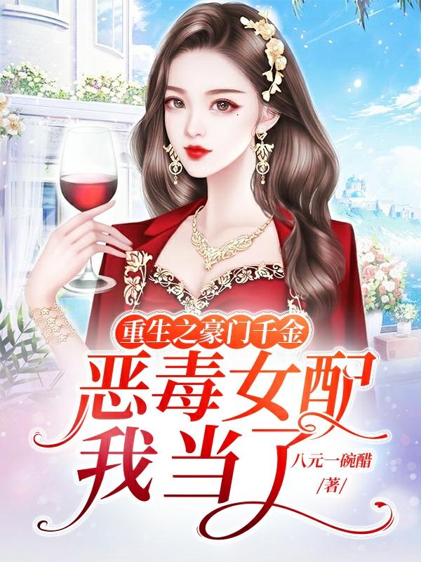 完整版《重生之豪门千金：恶毒女配我当了》全文阅读