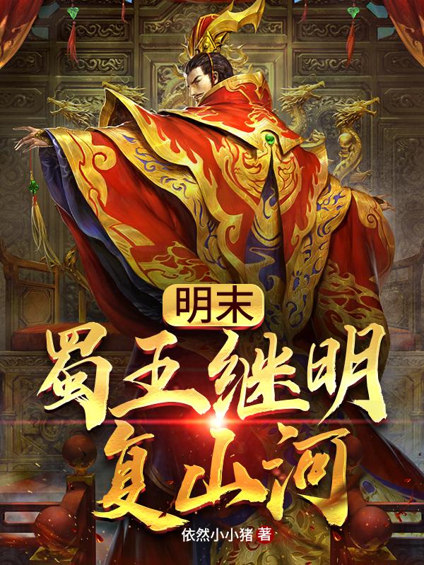 明末：蜀王继明复山河最新章节，明末：蜀王继明复山河免费阅读