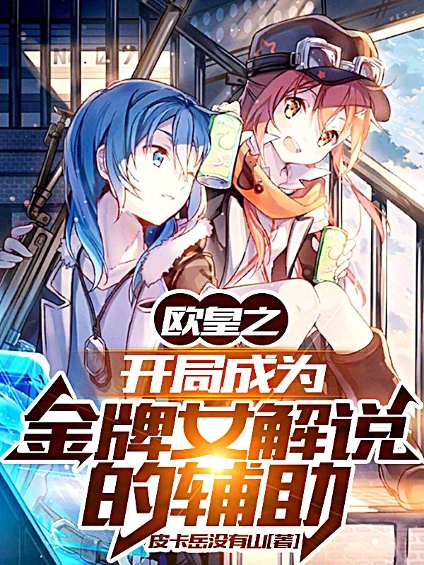 欧皇之开局成为金牌女解说的辅助
