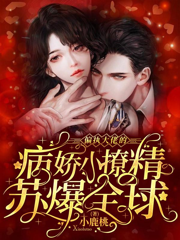 偏执大佬的病娇小撩精苏爆全球