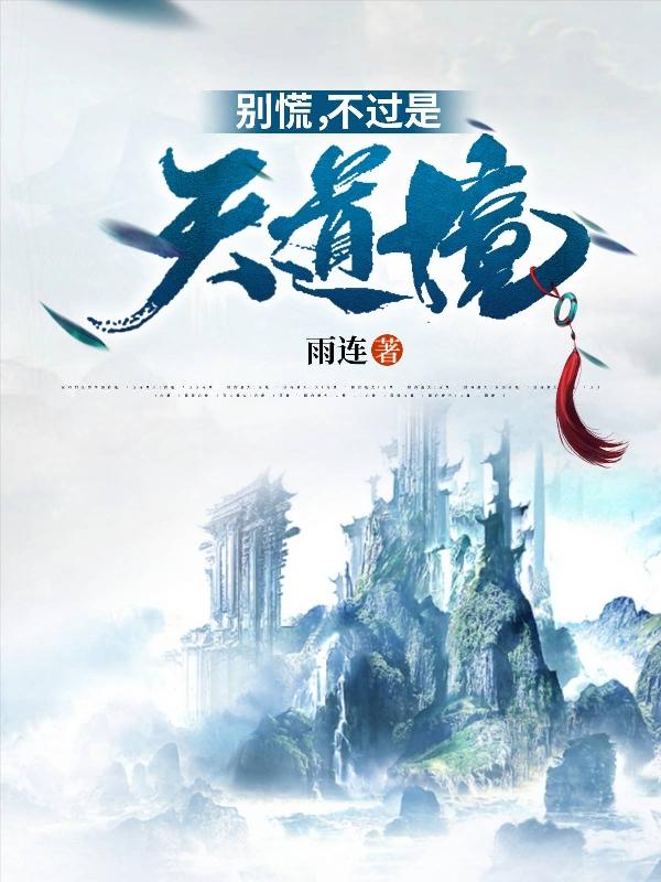 别慌，不过是天道境小说，别慌，不过是天道境全文在线阅读