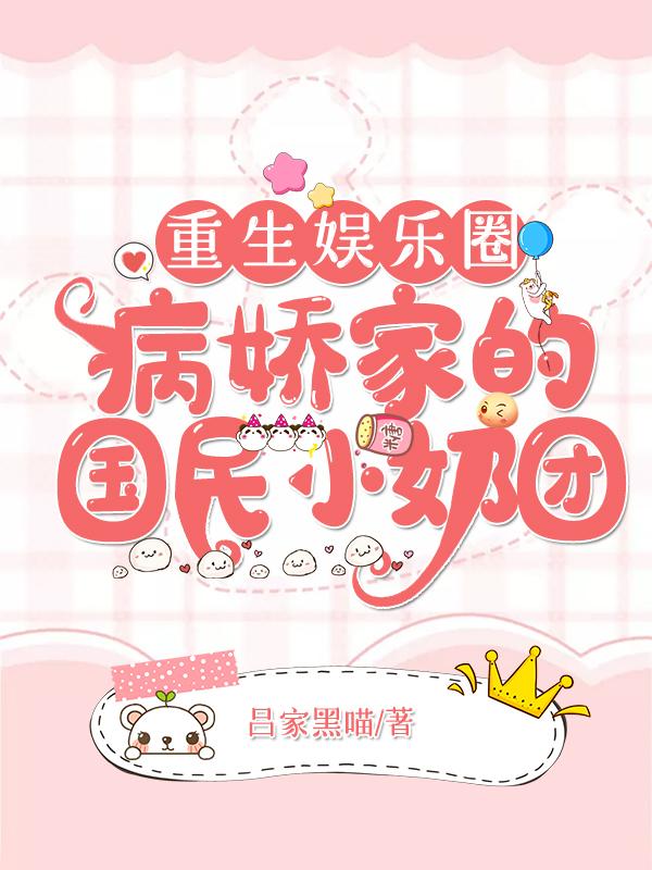 求重生娱乐圈：病娇家的国民小奶团小说免费资源-优文网