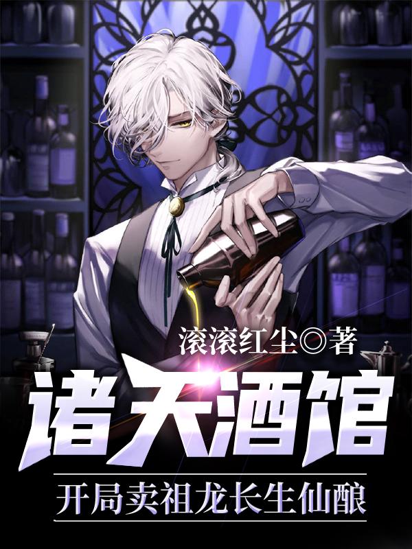 小说《诸天酒馆：开局卖祖龙长生仙酿》全文阅读