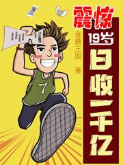 震惊，19岁日收一千亿！小说，震惊，19岁日收一千亿！在线阅读