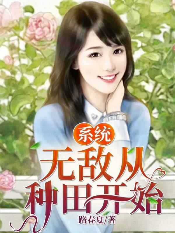 系统：无敌从种田开始全章节免费在线阅读，李小飞何秀兰完结版