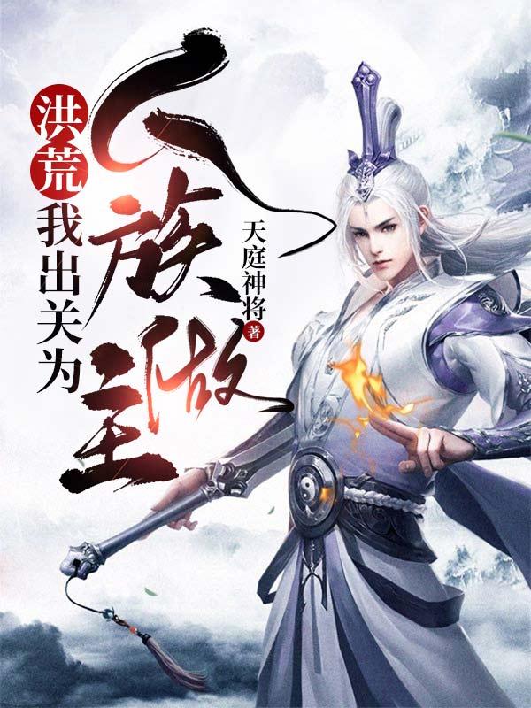 洪荒：我出关为人族做主林阳鸿钧小说免费阅读