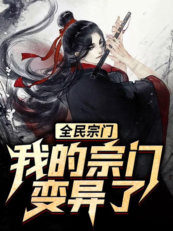 小说《全民宗门，我的宗门变异了！》全文免费阅读