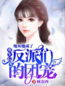 重生后，炮灰她成了反派们的团宠小说，重生后，炮灰她成了反派们的团宠免费阅读