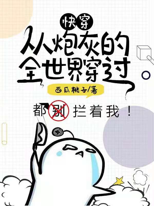 求快穿：从炮灰的全世界穿过小说免费资源