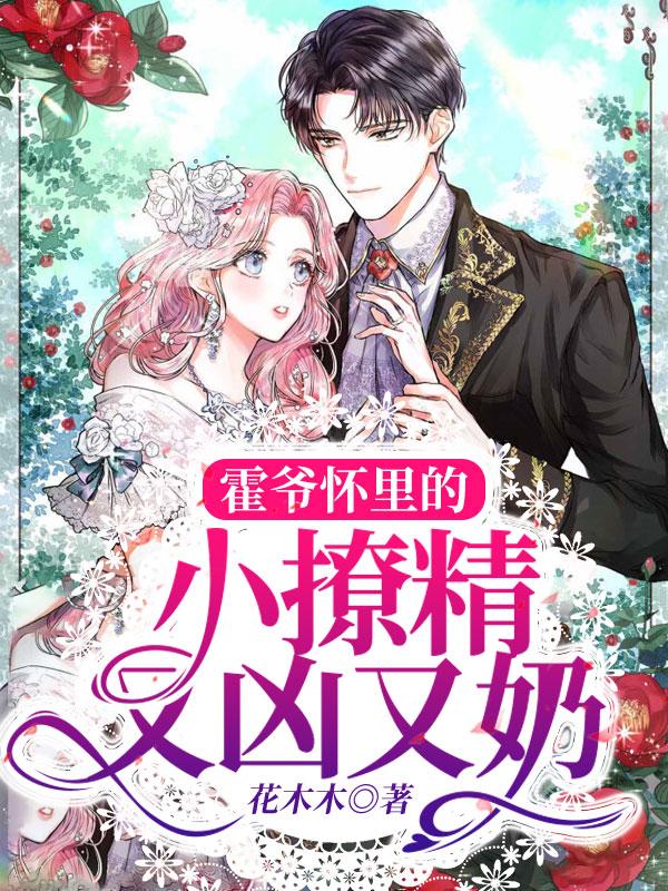 霍爷怀里的小撩精又凶又奶小说，霍爷怀里的小撩精又凶又奶免费阅读