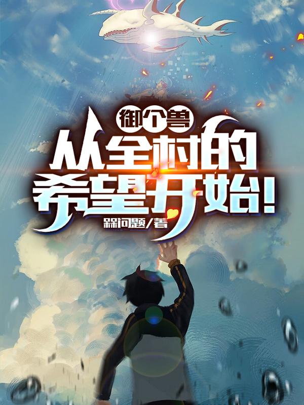 御个兽，从全村的希望开始！全章节免费在线阅读，禤蝶白谨川完结版