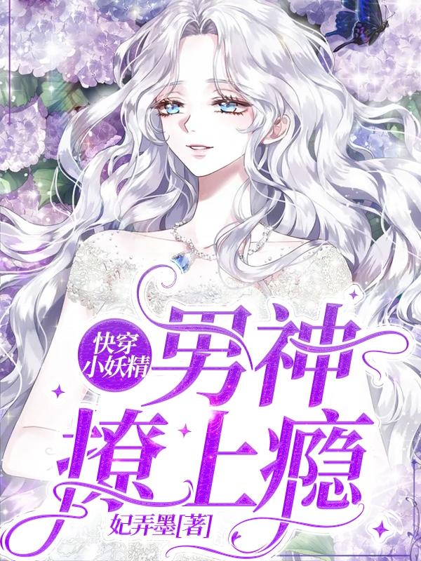 小说《快穿小妖精：男神，撩上瘾》在线全文阅读