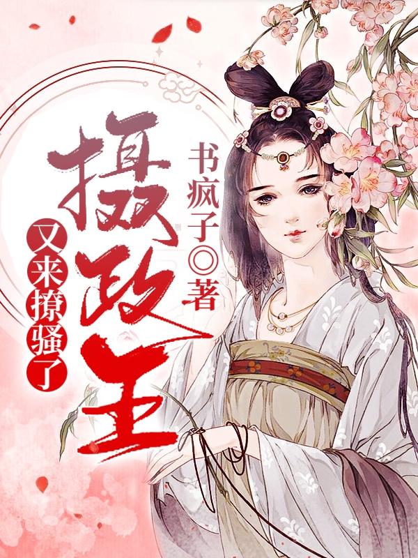 摄政王又来撩骚了小说免费资源，摄政王又来撩骚了在线阅读-优文网