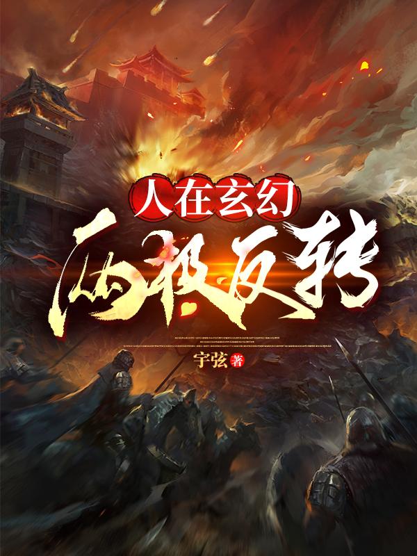 完整版《人在玄幻 两极反转》全章节阅读-优文网