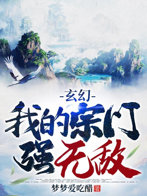 玄幻：我的宗门强无敌梦梦爱吃醋，玄幻：我的宗门强无敌小说免费阅读