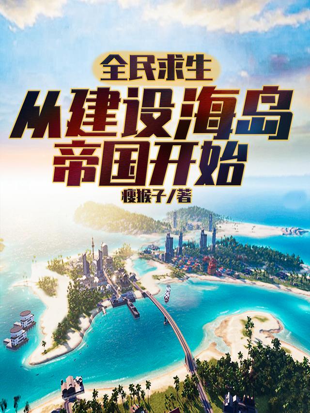 完整版《全民求生：从建设海岛帝国开始》全章节阅读-经典文学