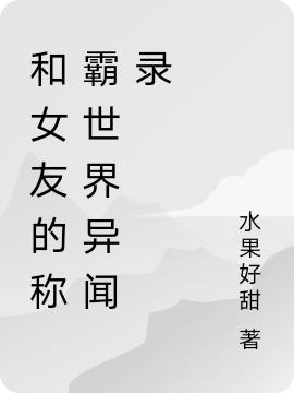 和女友的称霸世界异闻录全章节免费在线阅读，千凡周梦露国王诺兰完结版