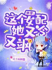 快穿：这个女配她又冷又飒全章节免费在线阅读，格拉德斯通圣君欣完结版