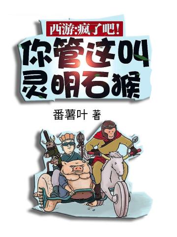 西游：疯了吧！你管这叫灵明石猴孙悟空哨兵，西游：疯了吧！你管这叫灵明石猴小说免费阅读