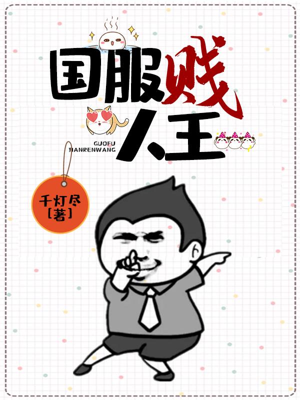 完整版《国服贱人王》全章节阅读-经典文学