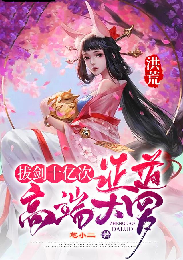 洪荒：拔剑十亿次，证道高端大罗笔小二，洪荒：拔剑十亿次，证道高端大罗小说免费阅读