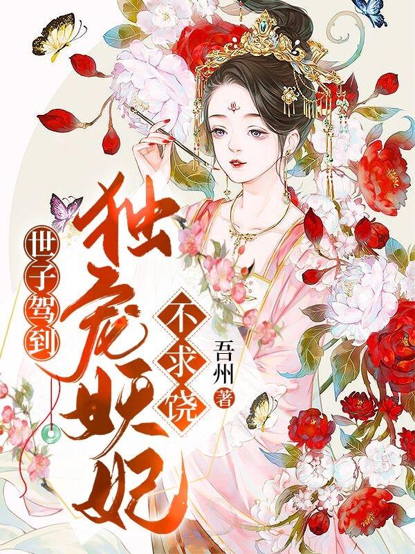 已完结小说《世子驾到：独宠妖妃不求饶》全章节在线阅读