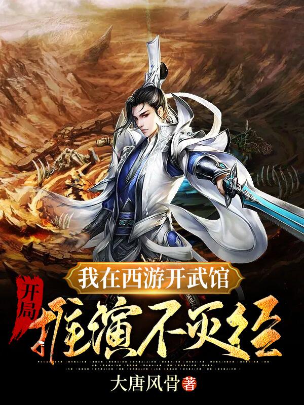 我在西游开武馆，开局推演不灭经大唐风骨，我在西游开武馆，开局推演不灭经小说免费阅读
